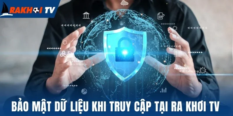 Bảo mật dữ liệu khi truy cập tại Ra khơi tv