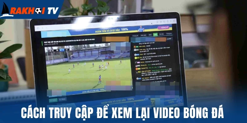 Cách truy cập để xem lại video bóng đá 