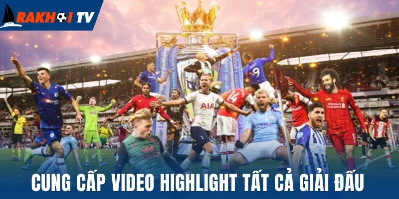 Cung cấp video highlight tất cả giải đấu