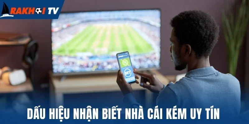 Dấu hiệu nhận biết nhà cái kém uy tín