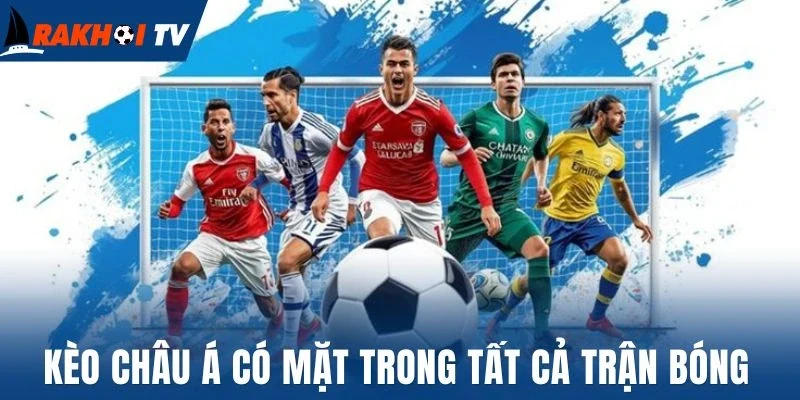 Kèo châu Á có mặt trong tất cả trận bóng