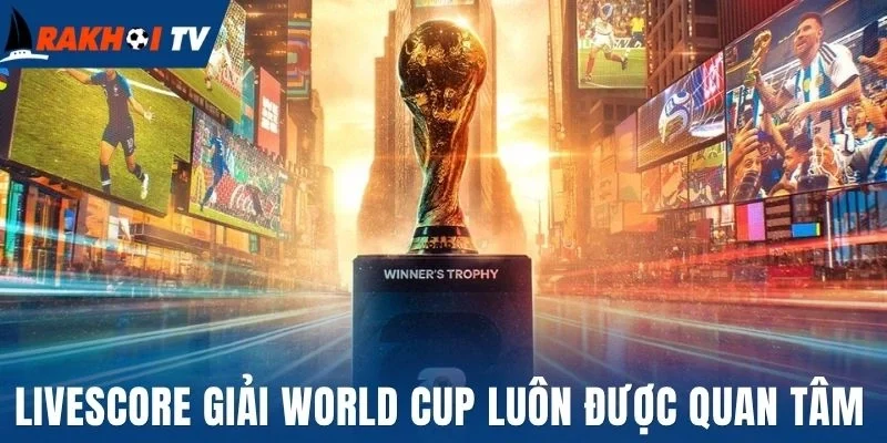 Livescore giải World Cup luôn được quan tâm