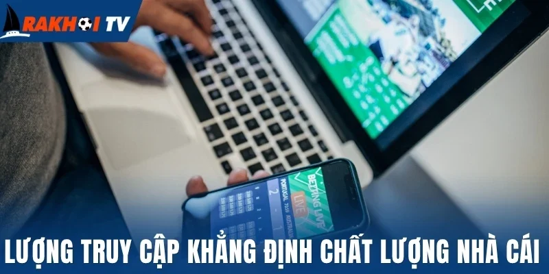 Lượng truy cập khẳng định chất lượng nhà cái
