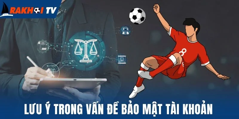 Lưu ý trong vấn đề bảo mật tài khoản