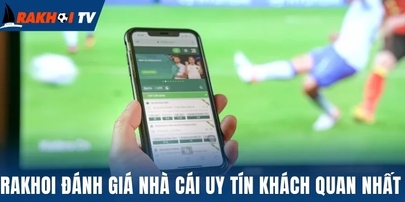 Rakhoi đánh giá nhà cái uy tín khách quan nhất