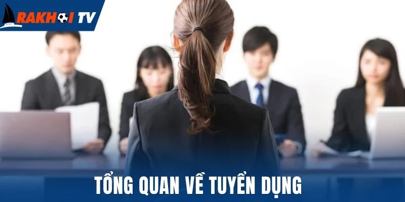 Tổng quan về tuyển dụng 