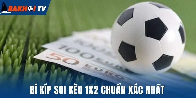 Bí kíp soi kèo 1X2 hiệu quả nhất