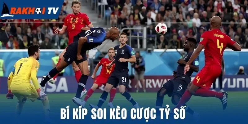 Bí kíp soi kèo cược tỷ số