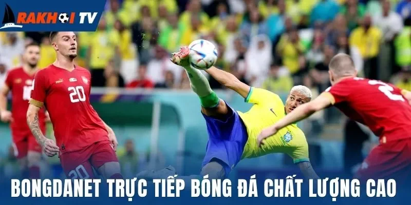 Bongdanet trực tiếp bóng đá chất lượng cao