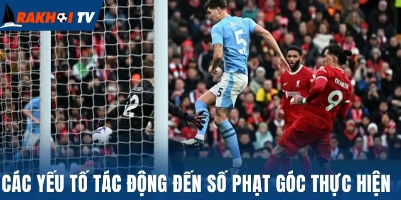 Kèo Tổng Phạt Góc - Cá Cược Hấp Dẫn, Tỷ Lệ Thắng 100% 3 Các yếu tố tác động đến số phạt góc thực hiện