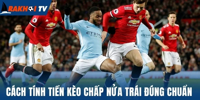 Kèo Chấp Nửa Trái - Giải Mã Cách Tính Tiền Và Soi Kèo Chuẩn 2 Cách tính tiền kèo chấp nửa trái đúng chuẩn