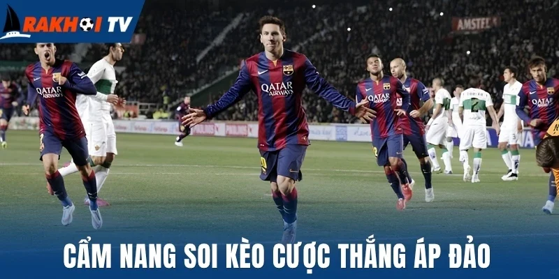 Cẩm nang soi kèo cược thắng áp đảo