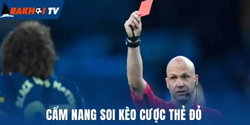 Cẩm nang soi kèo cược thẻ đỏ
