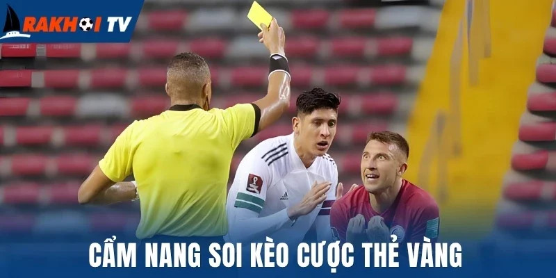 Kèo Thẻ Vàng - Bí Quyết Đọc Và Đặt Cược Chuẩn Nhất 3 Cẩm nang soi kèo cược thẻ vàng