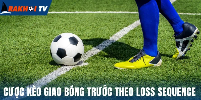 Cược kèo giao bóng trước theo Loss Sequence