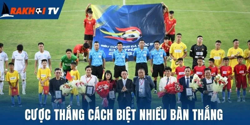 Kèo Thắng Cách Biệt - Hình Thức Cá Cược Bóng Đá Thú Vị 2 Cược thắng cách biệt nhiều bàn thắng