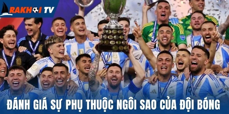 Soi Kèo Copa America - Bí Quyết Để Thắng Đậm Từ Chuyên Gia 2 Đánh giá sự phụ thuộc ngôi sao của đội bóng