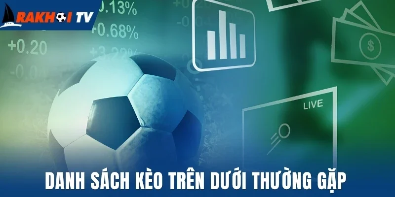 Kèo Trên Kèo Dưới - Hình Thức Cược Và Bí Quyết Chốt Kèo Thơm 2 Danh sách kèo trên dưới thường gặp