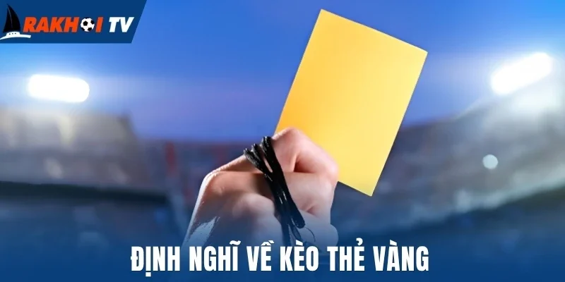 Kèo Thẻ Vàng - Bí Quyết Đọc Và Đặt Cược Chuẩn Nhất 1 Định nghĩ về kèo thẻ vàng
