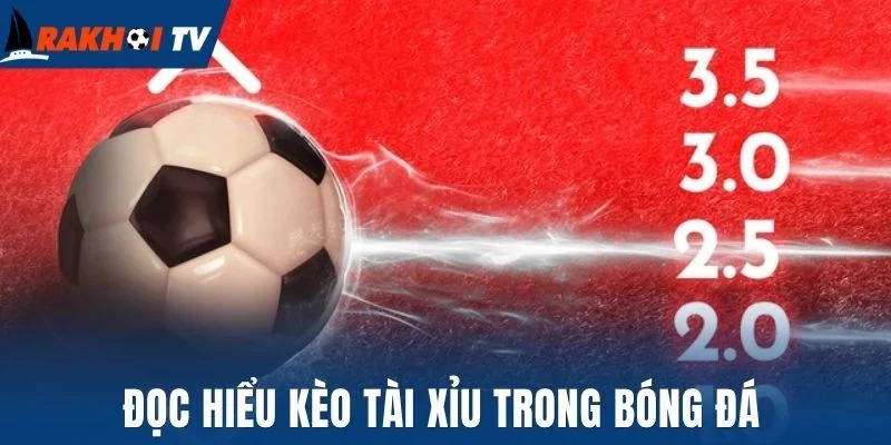 Đọc hiểu kèo tài xỉu trong bóng đá