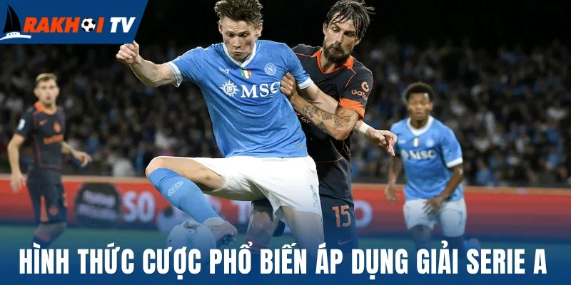 Soi Kèo Serie A - Phân Tích Kèo Ý Đêm Nay Chuẩn Chuyên Gia 3 Hình thức cược phổ biến áp dụng giải Serie A