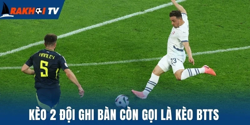 Kèo 2 đội ghi bàn còn gọi là kèo BTTS