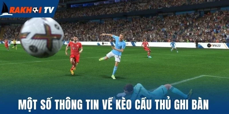 Kèo Cầu Thủ Ghi Bàn - Ăn Ngay Chỉ Với Một Pha Dứt Điểm 1 Kèo cầu thủ ghi bàn cùng một số thông tin