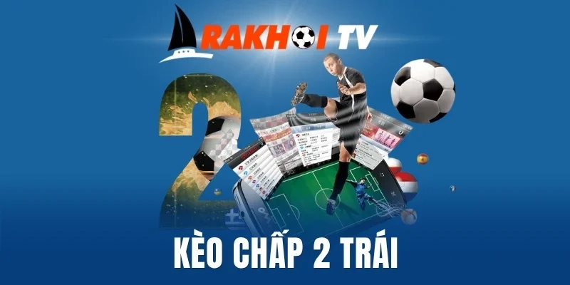 Kèo chấp 2 trái thuộc nhóm cược châu Á
