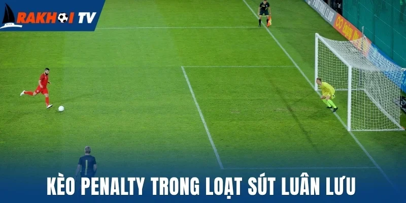 Kèo penalty trong loạt sút luân lưu