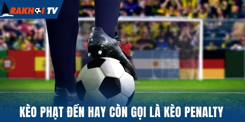 Kèo phạt đền hay còn gọi là kèo penalty