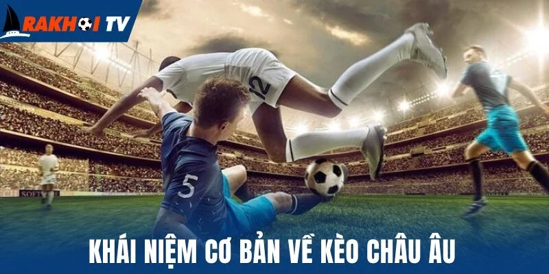 Khái niệm cơ bản về kèo châu Âu