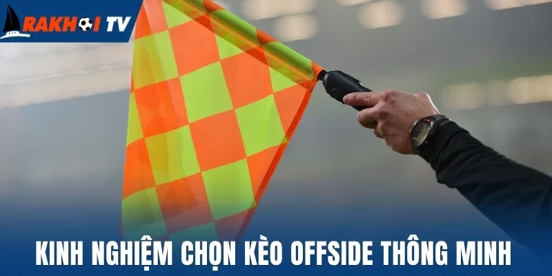 Kèo Việt Vị - Giải Thích Luật Và Hướng Dẫn Bắt Kèo Dễ Thắng 3 Kinh nghiệm chọn kèo offside thông minh