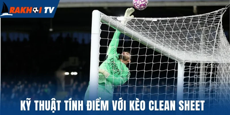 Kỹ thuật tính điểm với kèo Clean Sheet 