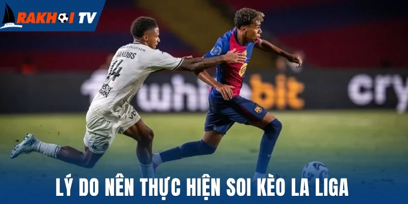 Soi Kèo La Liga - Cách Chọn Kèo Ngon Giải VĐQG Tây Ban Nha 3 Lý do nên thực hiện soi kèo La Liga