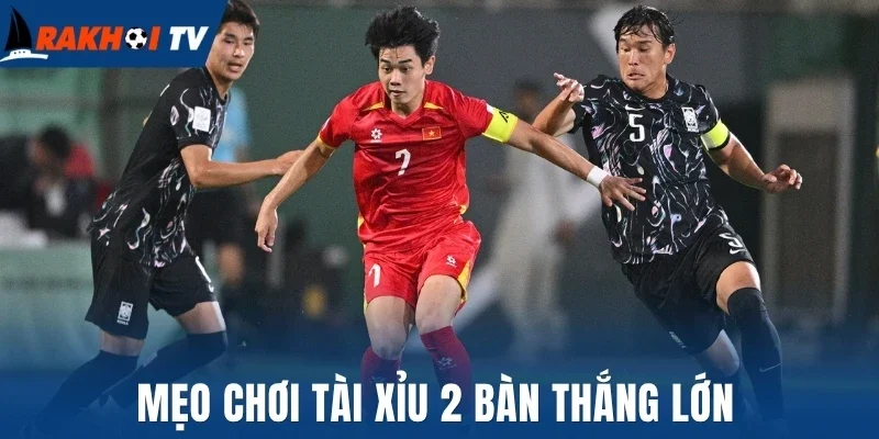 Tài Xỉu 2 Trái - Cách Chốt Kèo Thơm Mỗi Khi Đầu Tư Bóng Đá 3 Mẹo chơi tài xỉu 2 bàn thắng lớn
