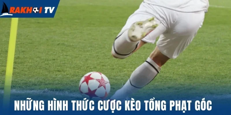Kèo Tổng Phạt Góc - Cá Cược Hấp Dẫn, Tỷ Lệ Thắng 100% 2 Những hình thức cược kèo tổng phạt góc