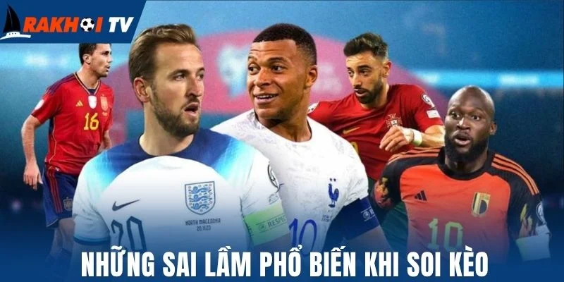 Soi Kèo Euro - Kinh Nghiệm Phân Tích Chuẩn Xác Cho Người Mới 3 Những sai lầm phổ biến khi soi kèo