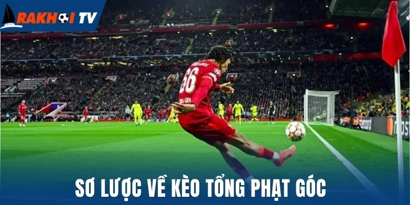 Kèo Tổng Phạt Góc - Cá Cược Hấp Dẫn, Tỷ Lệ Thắng 100% 1 Sơ lược về kèo tổng phạt góc