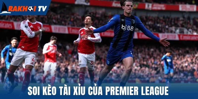 Soi Kèo Premier League - Thủ Thuật Bắt Kèo Chuẩn, Thắng Lớn 2 Soi kèo tài xỉu của Premier League