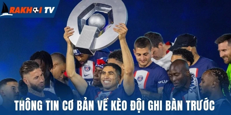 Kèo Đội Ghi Bàn Trước - Cách Nhận Diện Đội Bóng Mở Tỷ Số 1 Thông tin cơ bản về kèo đội ghi bàn trước