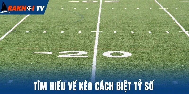 Tìm hiểu về kèo cách biệt tỷ số