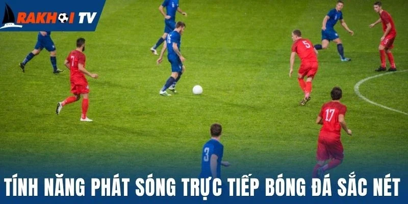 Tính năng phát sóng trực tiếp bóng đá sắc nét