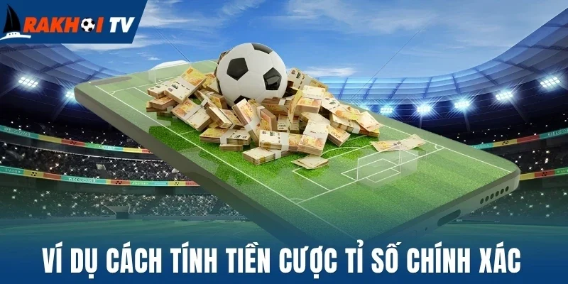Kèo Tỉ Số Chính Xác - Cách Tính Thưởng Và Mẹo Về Bờ 2 Ví dụ cách tính tiền cược tỉ số chính xác