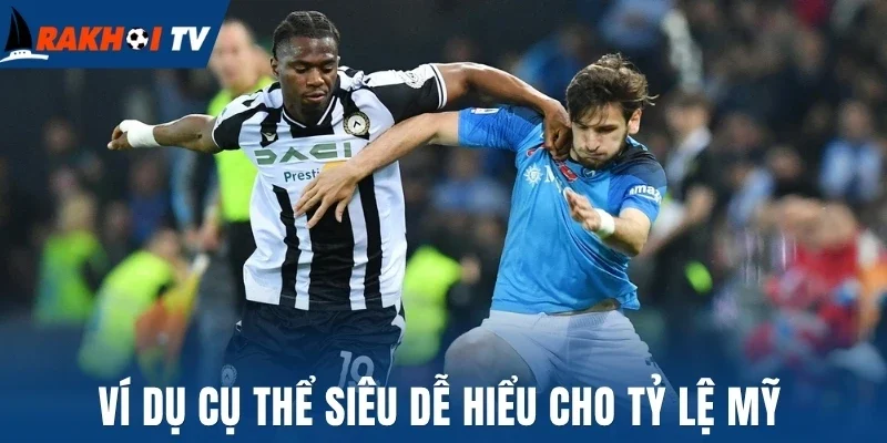 Tỷ Lệ Kèo Mỹ - Cách Đặt Cược Siêu Chuẩn Xác Từ Lần Chơi Đầu 2 Ví dụ cụ thể siêu dễ hiểu cho tỷ lệ Mỹ